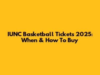 IUNC Basketball Tickets 2025: When & How To Buy