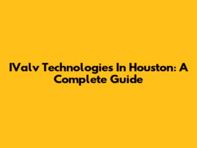 IValv Technologies In Houston: A Complete Guide