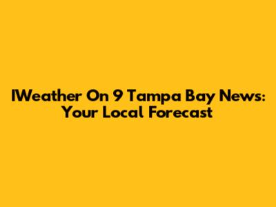 IWeather On 9 Tampa Bay News: Your Local Forecast