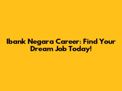 Ibank Negara Career: Find Your Dream Job Today!