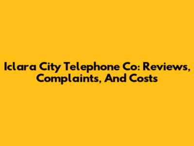 Iclara City Telephone Co: Reviews, Complaints, And Costs