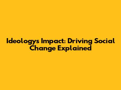Ideology's Impact: Driving Social Change Explained
