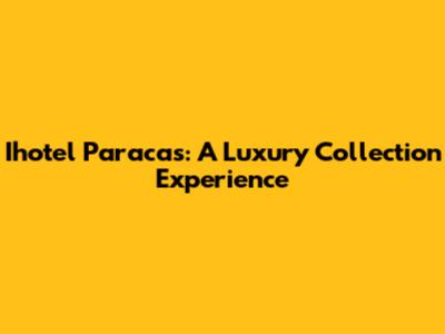 Ihotel Paracas: A Luxury Collection Experience