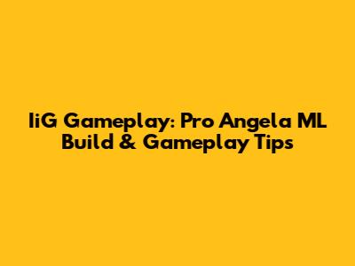 IiG Gameplay: Pro Angela ML Build & Gameplay Tips