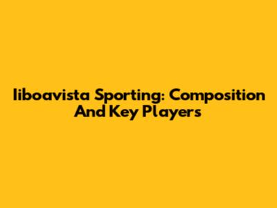 Iiboavista Sporting: Composition And Key Players