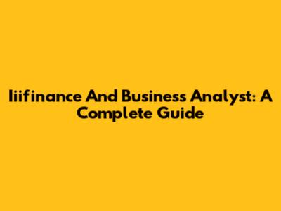 Iiifinance And Business Analyst: A Complete Guide