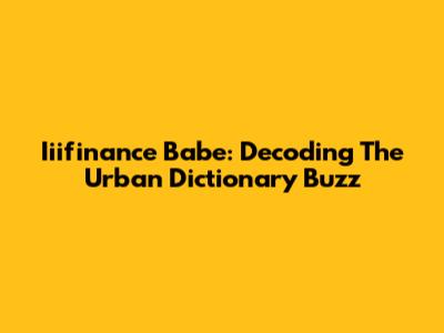 Iiifinance Babe: Decoding The Urban Dictionary Buzz