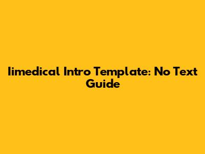 Iimedical Intro Template: No Text Guide