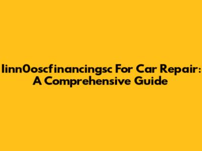 Iinn0oscfinancingsc For Car Repair: A Comprehensive Guide