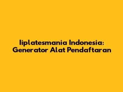 Iiplatesmania Indonesia: Generator Alat Pendaftaran