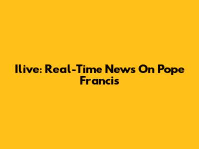 Ilive: Real-Time News On Pope Francis