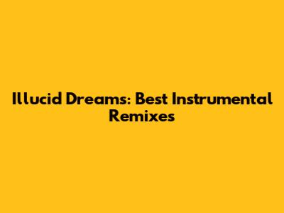 Illucid Dreams: Best Instrumental Remixes