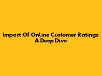 Impact Of Online Customer Ratings: A Deep Dive