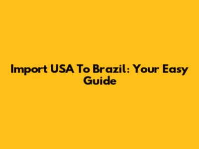 Import USA To Brazil: Your Easy Guide