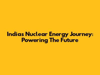 India's Nuclear Energy Journey: Powering The Future