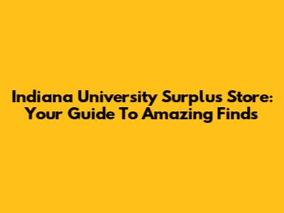 Indiana University Surplus Store: Your Guide To Amazing Finds