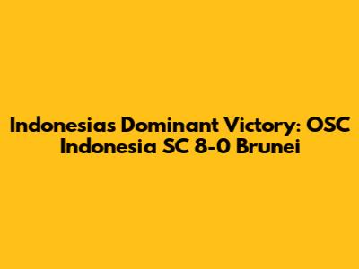 Indonesia's Dominant Victory: OSC Indonesia SC 8-0 Brunei