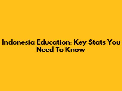 Indonesia Education: Key Stats You Need To Know