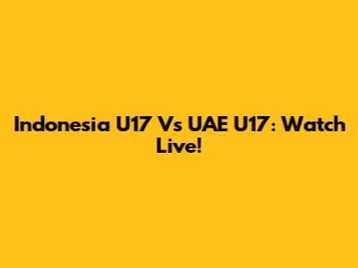Indonesia U17 Vs UAE U17: Watch Live!