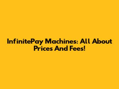 InfinitePay Machines: All About Prices And Fees!