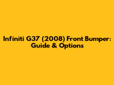 Infiniti G37 (2008) Front Bumper: Guide & Options
