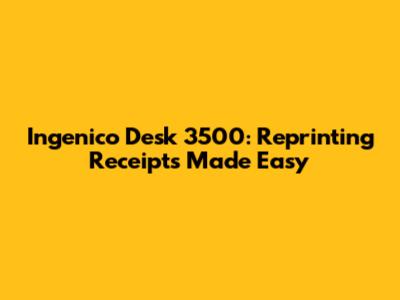Ingenico Desk 3500: Reprinting Receipts Made Easy