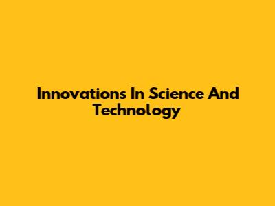 Innovations In Science And Technology