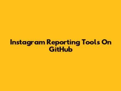 Instagram Reporting Tools On GitHub