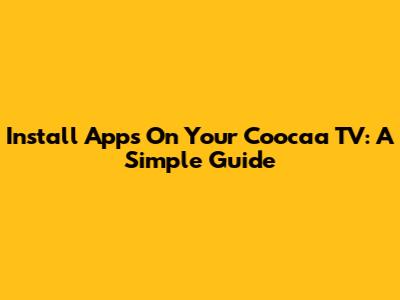 Install Apps On Your Coocaa TV: A Simple Guide