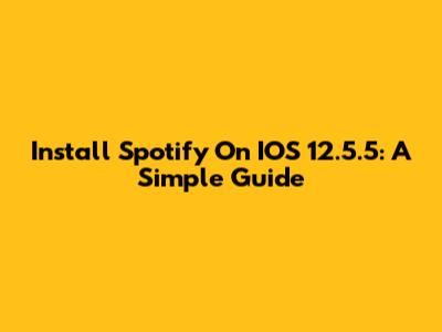 Install Spotify On IOS 12.5.5: A Simple Guide