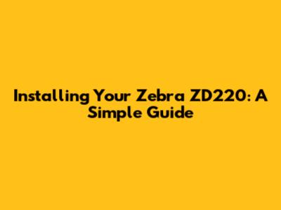 Installing Your Zebra ZD220: A Simple Guide