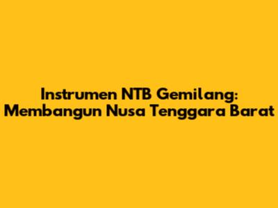 Instrumen NTB Gemilang: Membangun Nusa Tenggara Barat