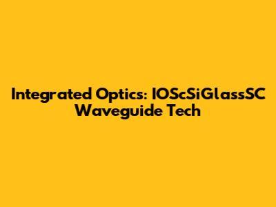 Integrated Optics: IOScSiGlassSC Waveguide Tech
