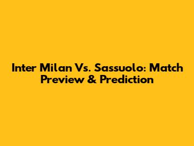 Inter Milan Vs. Sassuolo: Match Preview & Prediction