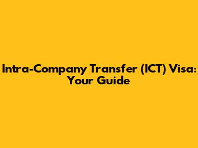 Intra-Company Transfer (ICT) Visa: Your Guide