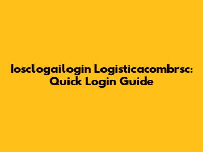 Iosclogailogin Logisticacombrsc: Quick Login Guide