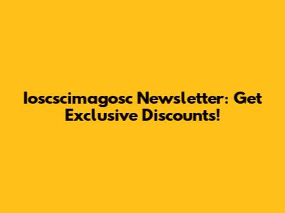 Ioscscimagosc Newsletter: Get Exclusive Discounts!