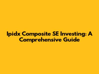 Ipidx Composite SE Investing: A Comprehensive Guide