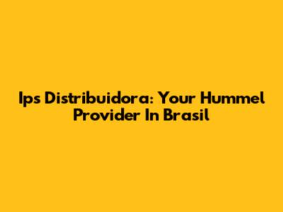 Ips Distribuidora: Your Hummel Provider In Brasil