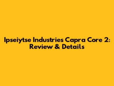 Ipseiytse Industries Capra Core 2: Review & Details
