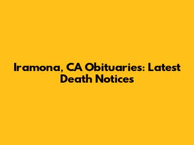 Iramona, CA Obituaries: Latest Death Notices