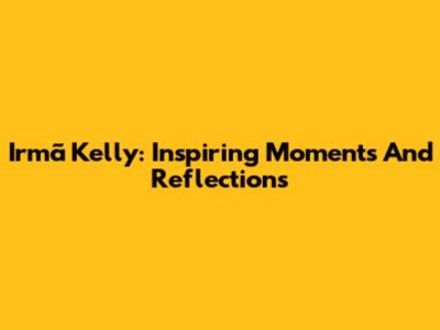 Irmã Kelly: Inspiring Moments And Reflections