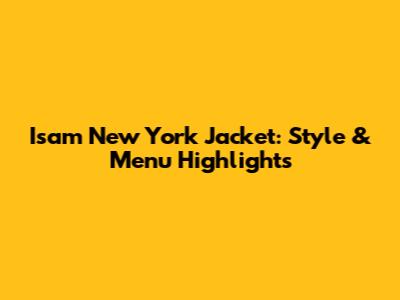 Isam New York Jacket: Style & Menu Highlights