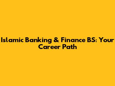 Islamic Banking & Finance BS: Your Career Path