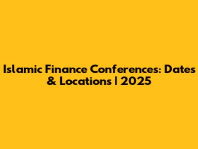 Islamic Finance Conferences: Dates & Locations | 2025