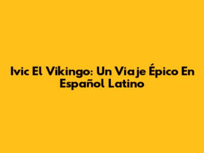 Ivic El Vikingo: Un Viaje Épico En Español Latino