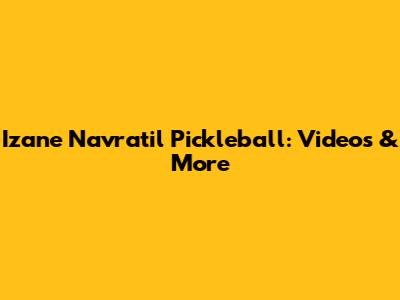 Izane Navratil Pickleball: Videos & More