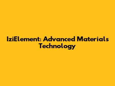 IziElement: Advanced Materials Technology