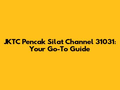 JKTC Pencak Silat Channel 31031: Your Go-To Guide