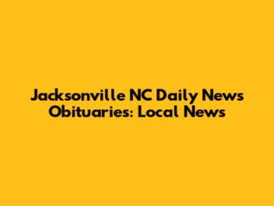 Jacksonville NC Daily News Obituaries: Local News